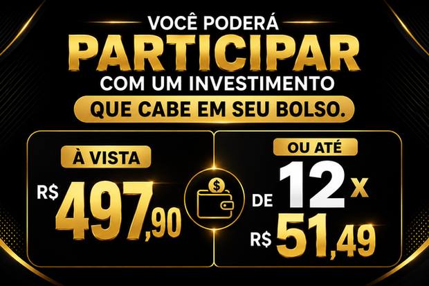 Você poderá participar com um investimento que cabe em seu bolso — R$ 497,90 à vista ou até 12x de R$ 51,49