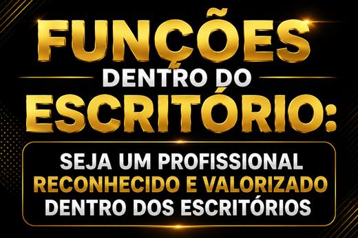 Funções Dentro do Escritório — seja um profissional reconhecido e valorizado dentro dos escritórios